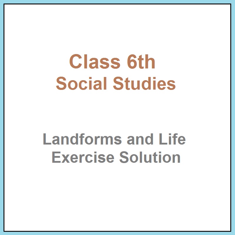 Class 6 Social Studies – Landforms and Life Exercise Solution